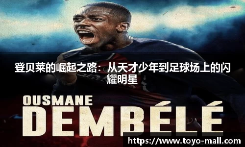 登贝莱的崛起之路：从天才少年到足球场上的闪耀明星