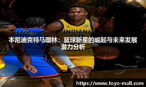本尼迪克特马图林：篮球新星的崛起与未来发展潜力分析